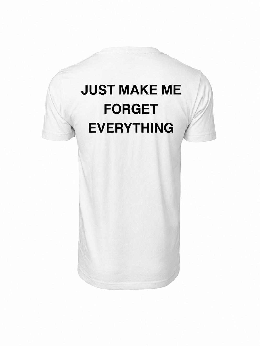 T-shirt JUST MAKE ME FORGET EVERYTHING