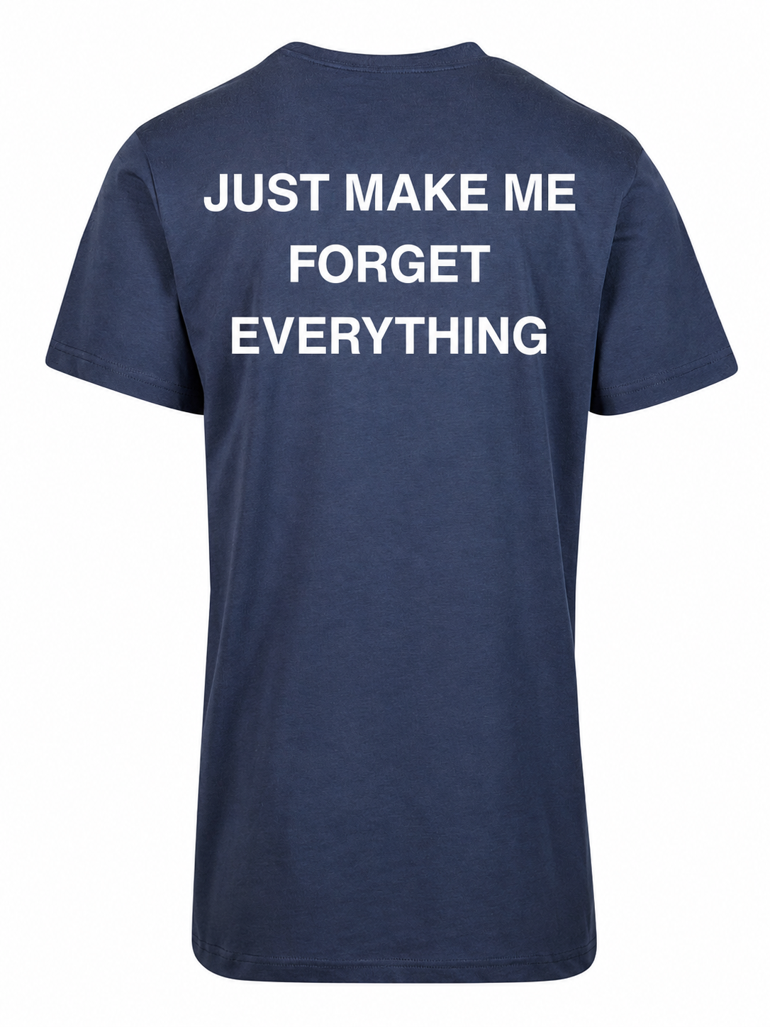 T-shirt JUST MAKE ME FORGET EVERYTHING