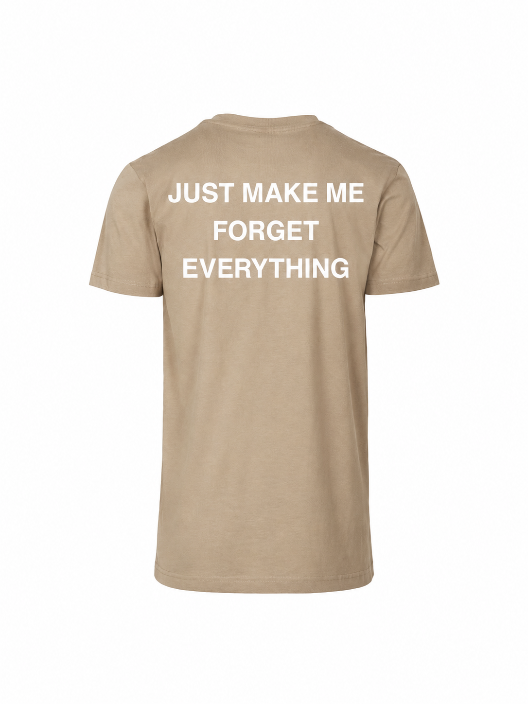 T-shirt JUST MAKE ME FORGET EVERYTHING