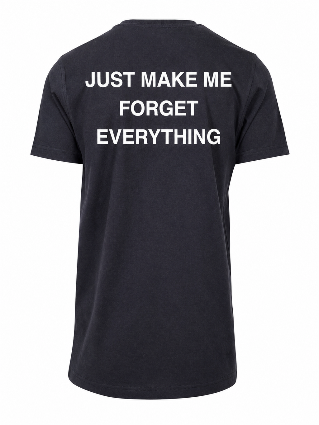 T-shirt JUST MAKE ME FORGET EVERYTHING