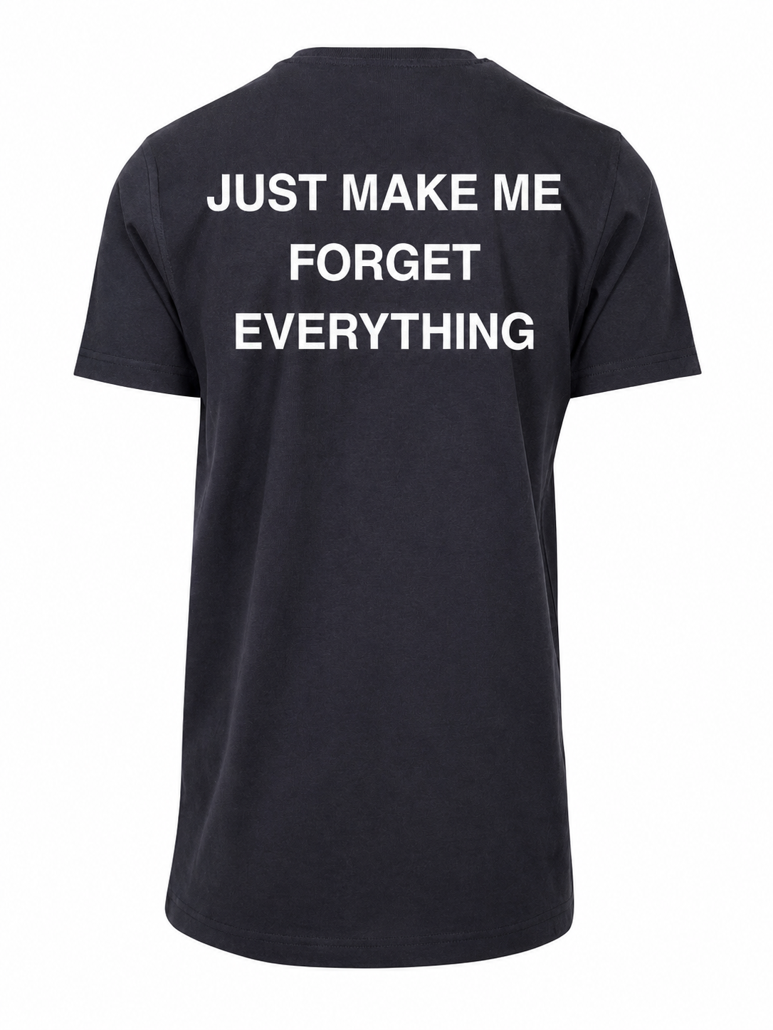 T-shirt JUST MAKE ME FORGET EVERYTHING