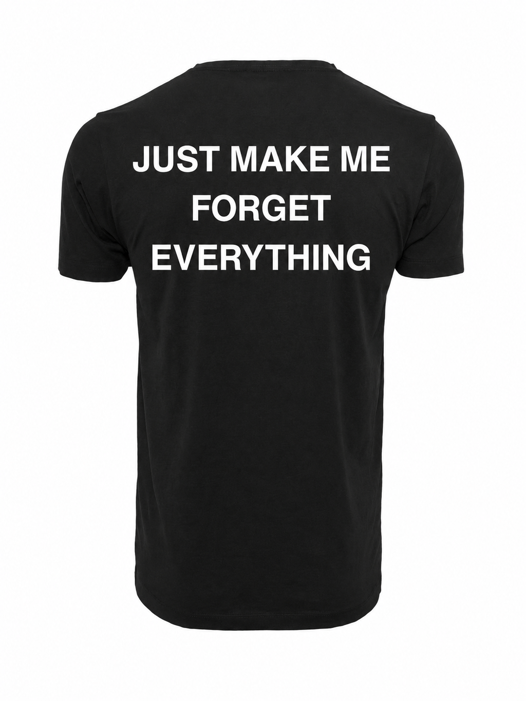 T-shirt JUST MAKE ME FORGET EVERYTHING