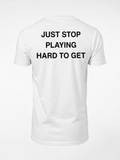 T-shirt JUST STOP PLAYING HARD TO GET
