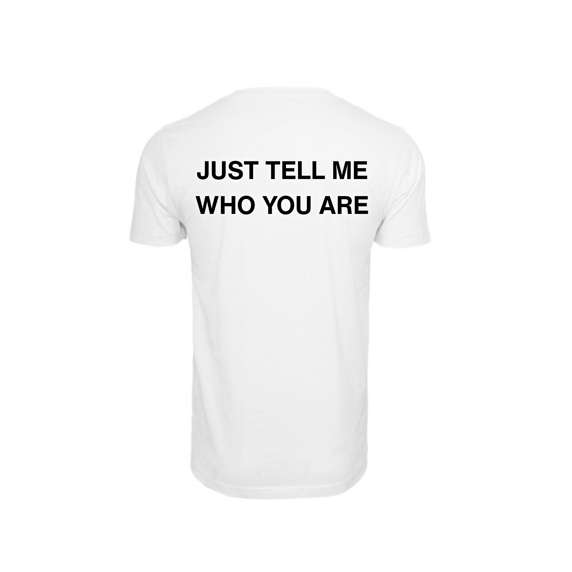 T-shirt JUST TELL ME WHO YOU ARE